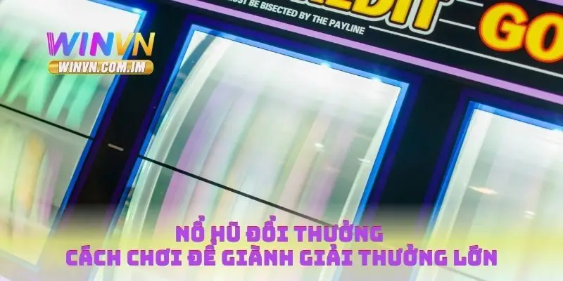 Nổ Hũ Đổi Thưởng - Cách Chơi Để Giành Giải Thưởng Lớn 9 nổ hũ đổi thưởng