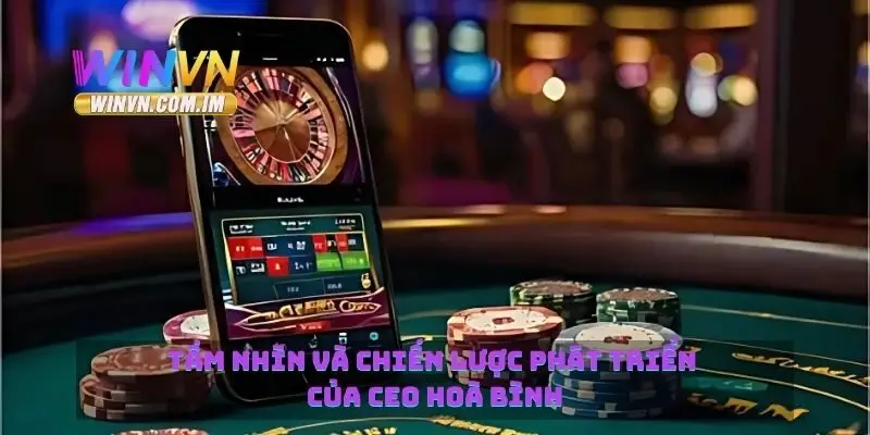 CEO Hòa Bình Người Đứng Đầu Winvn Với Tầm Nhìn Dài Hạn 2 Tầm nhìn và chiến lược phát triển của CEO Hoà Bình