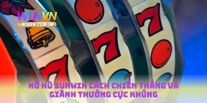 Nổ Hũ Sunwin Cách Chiến Thắng Và Giành Thưởng Cực Khủng 10 Nổ hũ Sunwin