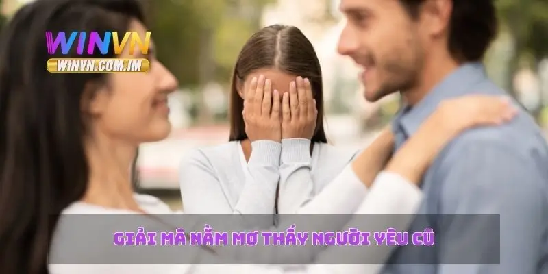 Nằm Mơ Thấy Người Yêu Cũ – Giải Mã Ý Nghĩa Và Giấc Mơ Này 2 Giải mã nằm mơ thấy người yêu cũ