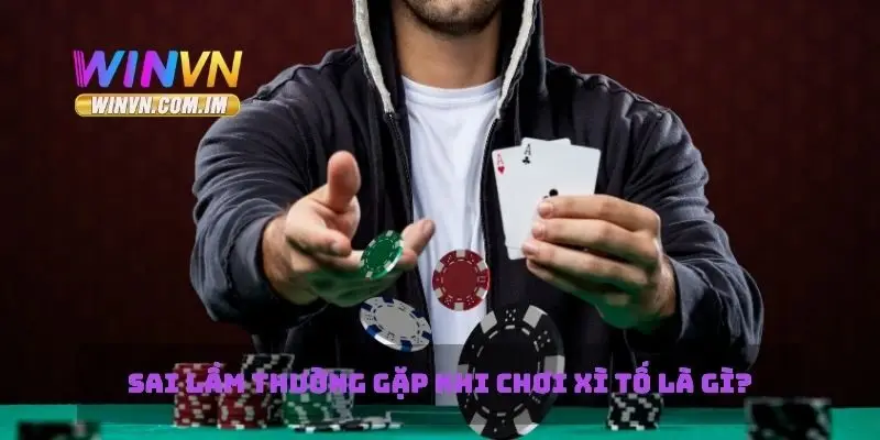 Xì Tố Là Gì? Cách Chơi Xì Tố Để Giành Chiến Thắng 3 Sai lầm thường gặp khi chơi xì tố là gì?