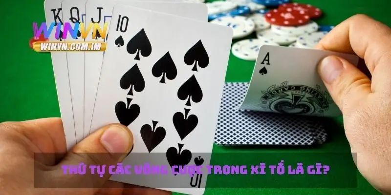 Xì Tố Là Gì? Cách Chơi Xì Tố Để Giành Chiến Thắng 2 Thứ tự các vòng cược trong xì tố là gì?