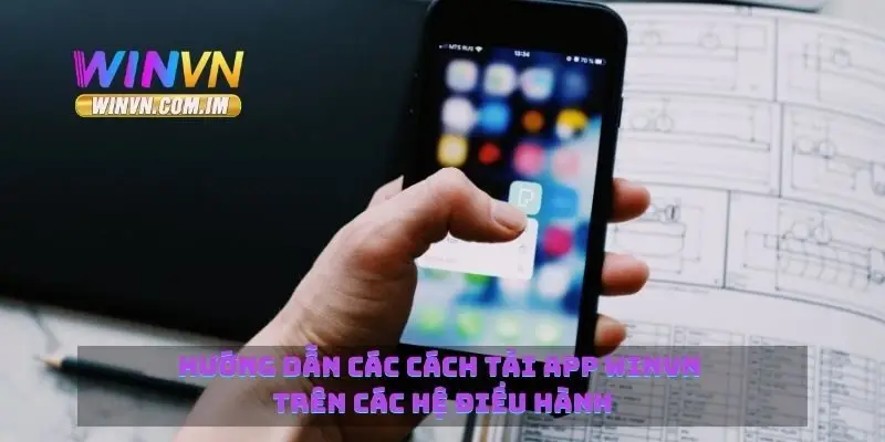 Tải App Winvn Đơn Giản Và Tiện Lợi Trên Điện Thoại 2 Hướng dẫn các cách tải app Winvn trên các hệ điều hành