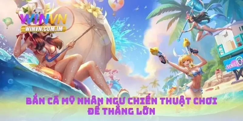 Bắn Cá Mỹ Nhân Ngư Chiến Thuật Chơi Để Thắng Lớn 8 Bắn cá mỹ nhân ngư