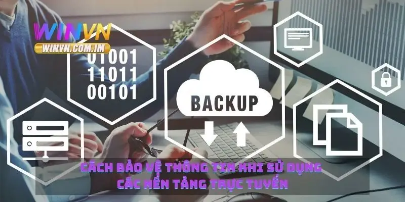 Chính Sách Bảo Mật Winvn Giúp Bảo Vệ Tài Khoản Của B 3 Cách bảo vệ thông tin khi sử dụng các nền tảng trực tuyến