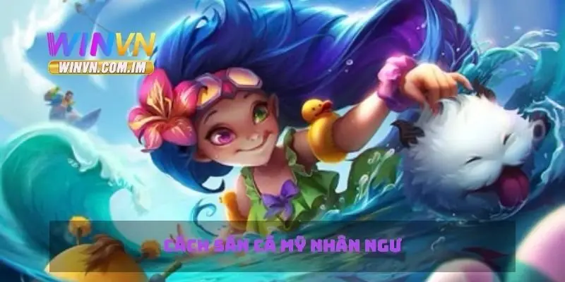 Bắn Cá Mỹ Nhân Ngư Chiến Thuật Chơi Để Thắng Lớn 3 Cách săn cá mỹ nhân ngư