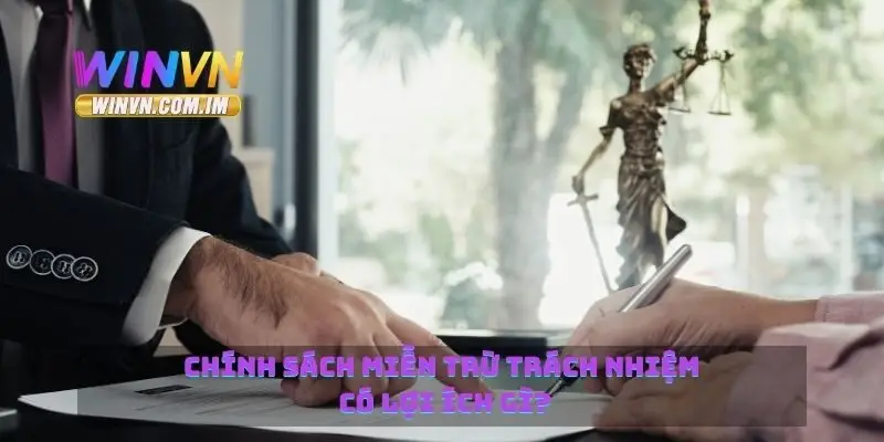 Miễn Trừ Trách Nhiệm Winvn Giúp Bảo Vệ Quyền Lợi Người Dùng 3 Chính sách miễn trừ trách nhiệm có lợi ích gì?